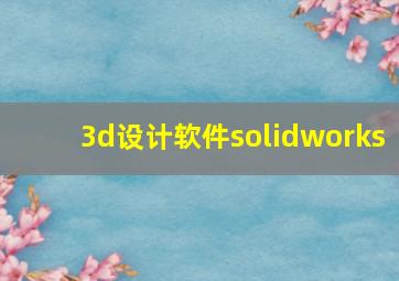 3d设计软件solidworks