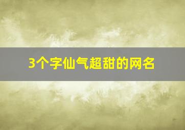 3个字仙气超甜的网名