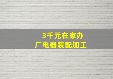 3千元在家办厂电器装配加工