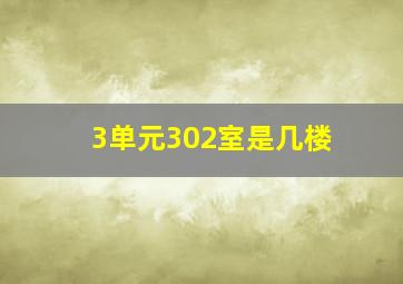 3单元302室是几楼