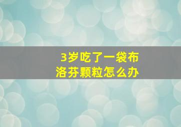 3岁吃了一袋布洛芬颗粒怎么办