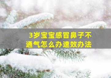 3岁宝宝感冒鼻子不通气怎么办速效办法