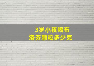 3岁小孩喝布洛芬颗粒多少克