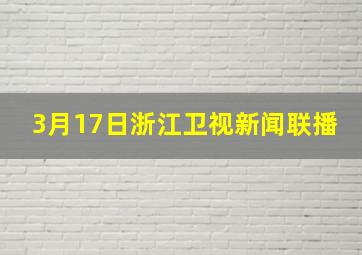 3月17日浙江卫视新闻联播