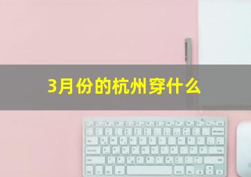 3月份的杭州穿什么