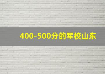 400-500分的军校山东