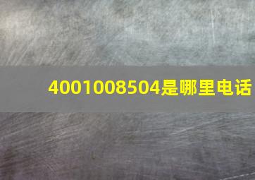 4001008504是哪里电话