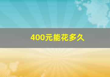 400元能花多久