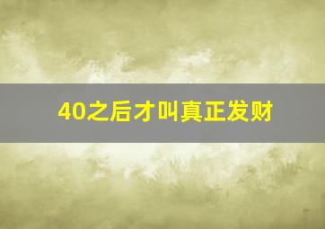 40之后才叫真正发财