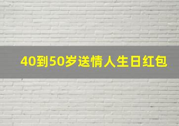 40到50岁送情人生日红包