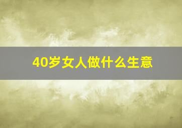 40岁女人做什么生意