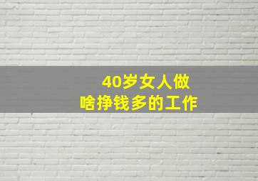 40岁女人做啥挣钱多的工作