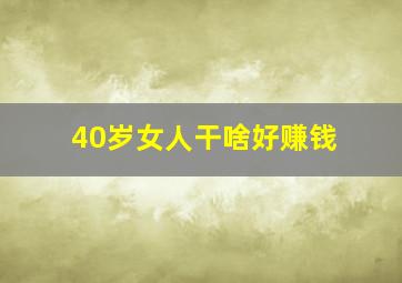 40岁女人干啥好赚钱