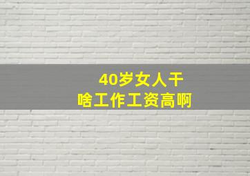 40岁女人干啥工作工资高啊