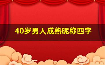 40岁男人成熟昵称四字