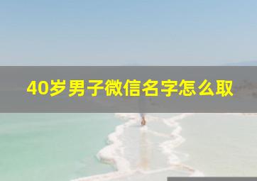 40岁男子微信名字怎么取