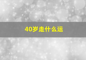 40岁走什么运