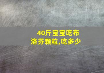 40斤宝宝吃布洛芬颗粒,吃多少