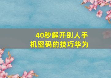 40秒解开别人手机密码的技巧华为