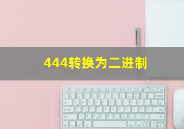 444转换为二进制