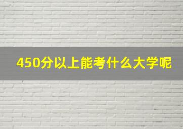 450分以上能考什么大学呢