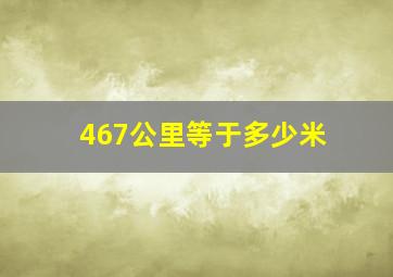 467公里等于多少米