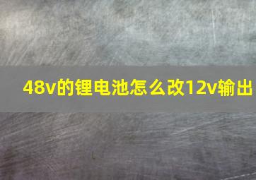 48v的锂电池怎么改12v输出