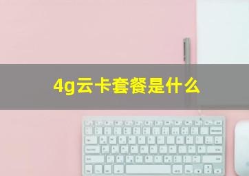 4g云卡套餐是什么