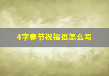 4字春节祝福语怎么写