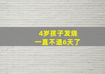 4岁孩子发烧一直不退6天了