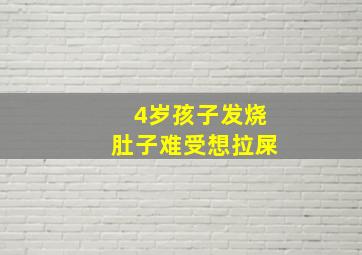 4岁孩子发烧肚子难受想拉屎