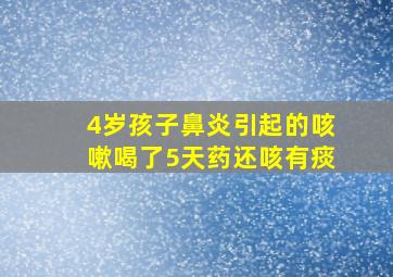 4岁孩子鼻炎引起的咳嗽喝了5天药还咳有痰