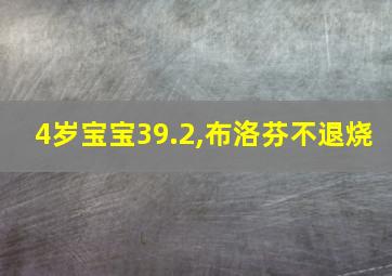 4岁宝宝39.2,布洛芬不退烧