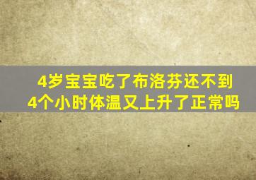 4岁宝宝吃了布洛芬还不到4个小时体温又上升了正常吗