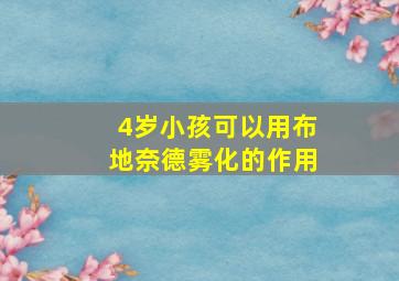 4岁小孩可以用布地奈德雾化的作用