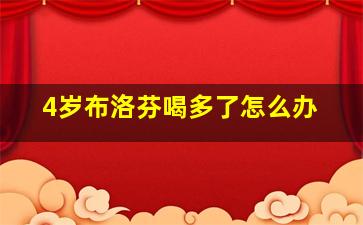 4岁布洛芬喝多了怎么办