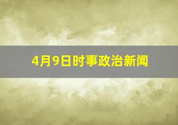 4月9日时事政治新闻