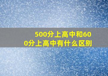 500分上高中和600分上高中有什么区别