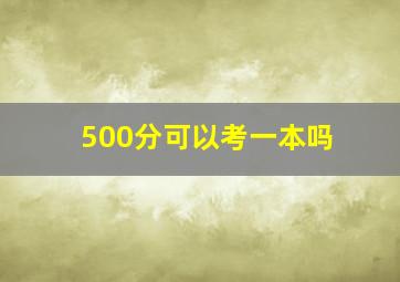 500分可以考一本吗