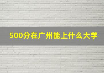 500分在广州能上什么大学