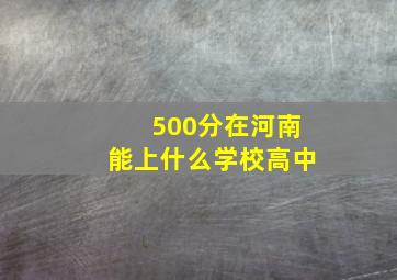 500分在河南能上什么学校高中