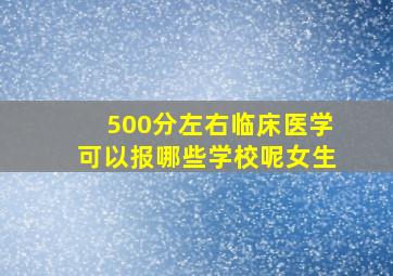 500分左右临床医学可以报哪些学校呢女生