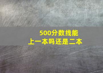 500分数线能上一本吗还是二本