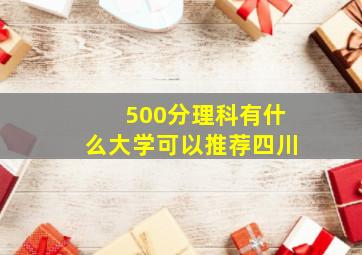 500分理科有什么大学可以推荐四川