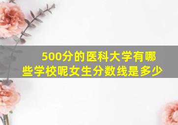 500分的医科大学有哪些学校呢女生分数线是多少