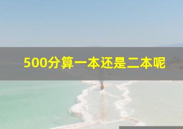 500分算一本还是二本呢