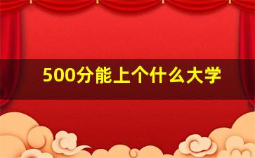 500分能上个什么大学