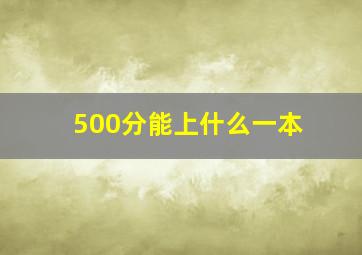 500分能上什么一本