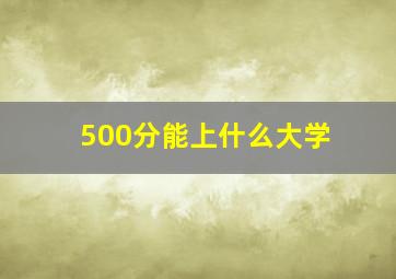 500分能上什么大学