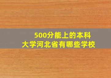 500分能上的本科大学河北省有哪些学校